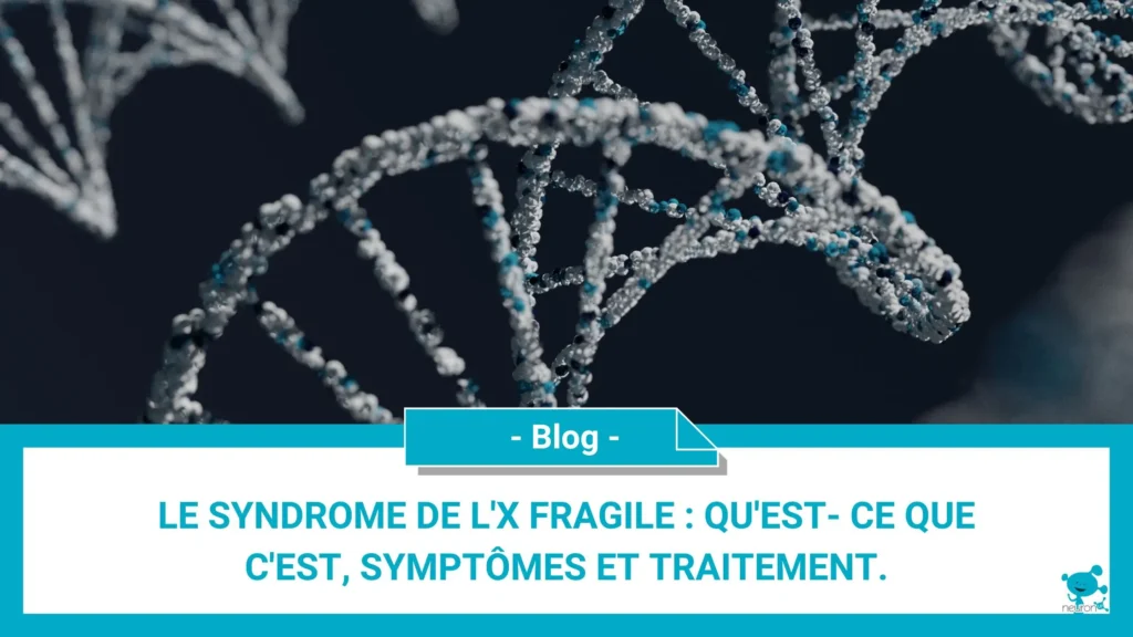 Le syndrome de l'X fragile : qu'est- ce que c'est, symptômes et traitement