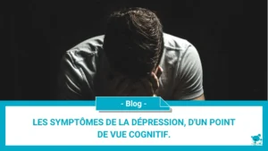 Les symptômes de la dépression, d'un point de vue cognitif