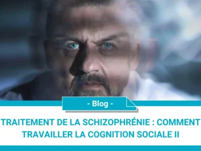 Traitement de la schizophrénie : comment travailler la cognition sociale II