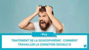 Traitement de la schizophrénie : comment travailler la cognition sociale III