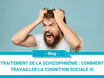 Traitement de la schizophrénie : comment travailler la cognition sociale III