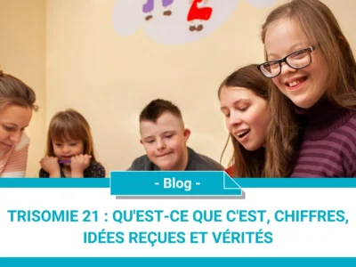 Trisomie 21 : qu'est-ce que c'est, chiffres, idées reçues et vérités