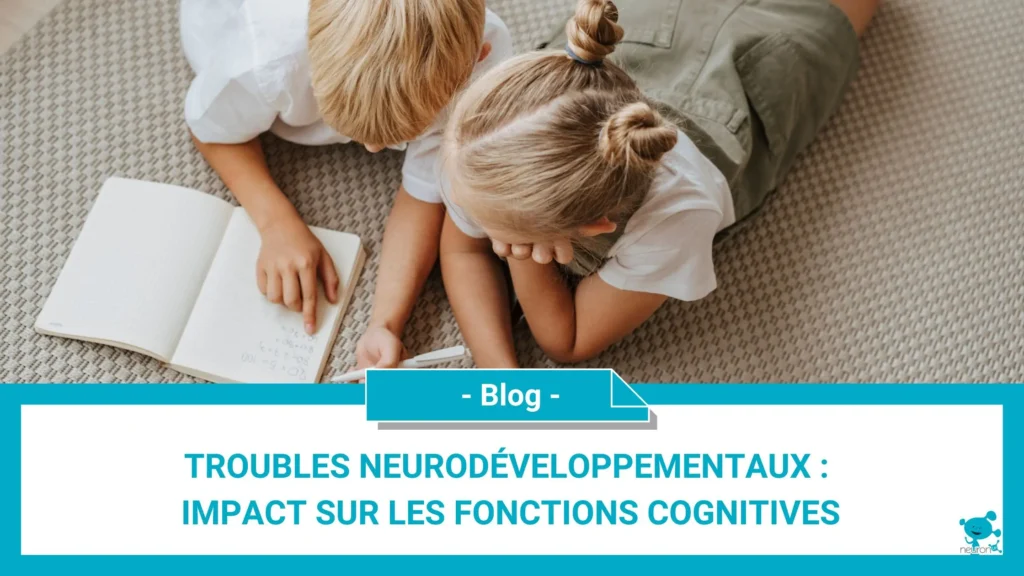 Troubles neurodéveloppementaux : impact sur les fonctions cognitives