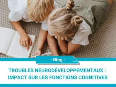 Troubles neurodéveloppementaux : impact sur les fonctions cognitives